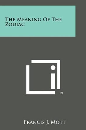 The Meaning of the Zodiac by Francis J Mott 9781494053369