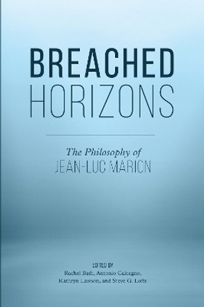 Breached Horizons: The Philosophy of Jean-Luc Marion by Rachel Bath 9781786610911