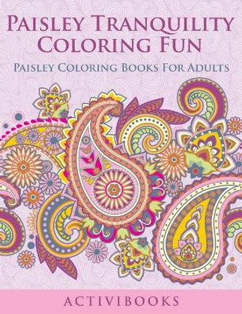 Paisley Tranquility Coloring Fun: Paisley Coloring Books For Adults by Activibooks 9781683210948