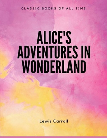 Alice's Adventures in Wonderland by Lewis Carroll 9781548085636