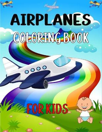 Airplanes Coloring Book for Kids: Awesome Coloring Pages for Toddlers and Kids Who Love Airplanes! by Mnktn Publications 9798731262460