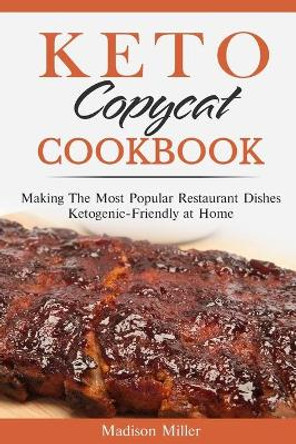 Keto Copycat Cookbook: Making The Most Popular Restaurant Dishes Ketogenic-Friendly at Home ***BLACK AND WHITE EDITION*** by Madison Miller 9798710605646