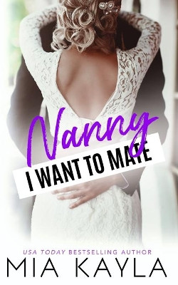 Nanny I Want to Mate: A Single Dad Romance by Mia Kayla 9781953370013