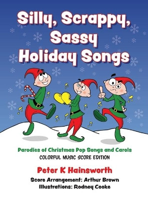 Silly, Scrappy, Sassy Holiday Songs-Hc: Parodies of Christmas Pop Songs and Carols by Peter Hainsworth 9781945248078