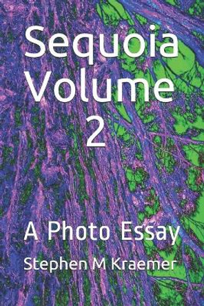 Sequoia Volume 2: A Photo Essay by Stephen M Kraemer 9798630717207