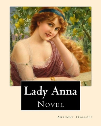 Lady Anna. By: Anthony Trollope: Novel by Anthony Trollope 9781542894203