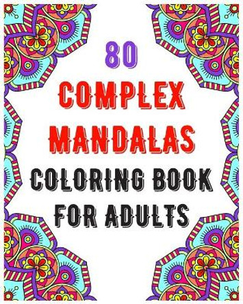 80 Complex Mandalas Coloring Book For Adults: mandala coloring book for all: 80 mindful patterns and mandalas coloring book: Stress relieving and relaxing Coloring Pages by Souhken Publishing 9798655588943