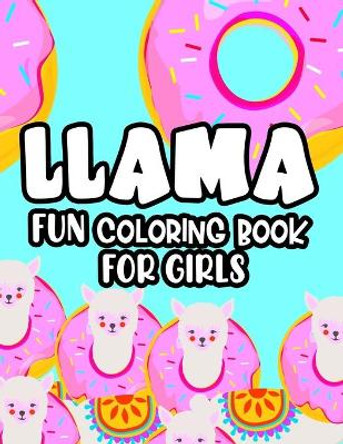 Llama Fun Coloring Book For Girls: Coloring Pages With Llama Illustrations For Kids, Fantastic Designs For Children To Color by Fun Forever 9798699670031
