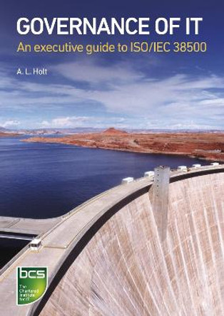 Governance of IT: An executive guide to ISO/IEC 38500 by A. L. Holt