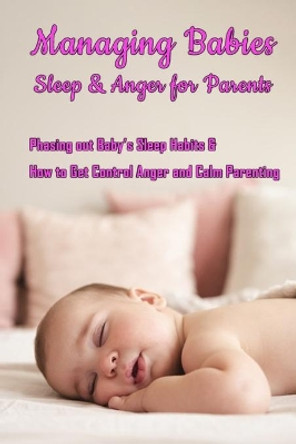 Managing Babies Sleep & Anger for Parents: Phasing out Baby's Sleep Habits & How to Get Control Anger and Calm Parenting: Baby Sleep and Calm Down Anger for Tired Parents by Jamila Branch 9798566117263