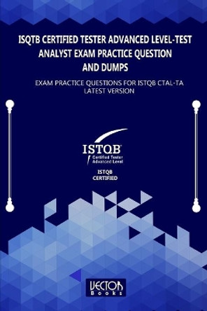 ISQTB Certified Tester Advanced Level-Test Analyst Exam Practice Question and Dumps: Exam Practice Questions for CTAL-TA Latest Version by Vector Books 9798578872013