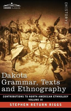 Dakota Grammar, Texts and Ethnography: Volume IX by Stephen Return Riggs 9781646796373