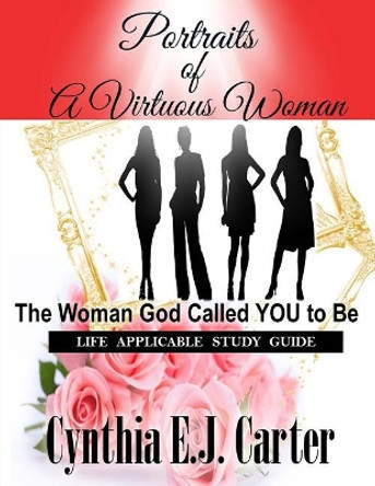 Portraits of a Virtuous Woman Life Applicable Study Guide by Cynthia Ej Carter 9781537171111