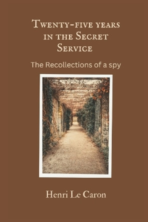 Twenty-five years in the Secret Service: The recollections of a spy by Henri Le Caron 9789395675147