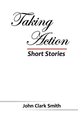 Taking Action - Short Stories by John Clark Smith 9789389074789