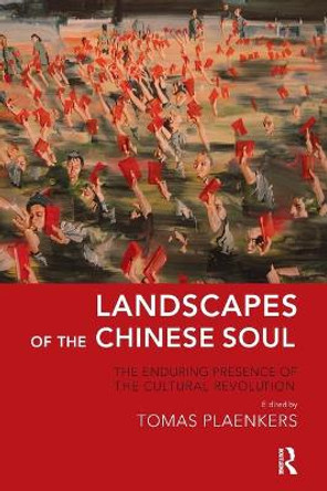 Landscapes of the Chinese Soul: The Enduring Presence of the Cultural Revolution by Tomas Plaenkers