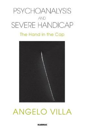 Psychoanalysis and Severe Handicap: The Hand in the Cap by Angelo Villa