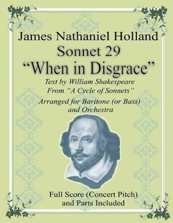 Sonnet 29 &quot;when in Disgrace&quot;: Arranged for Baritone (or Bass) and Orchestra by James Nathaniel Holland 9781539438175