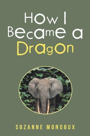 How I Became a Dragon by Suzanne Mondoux 9781982223311