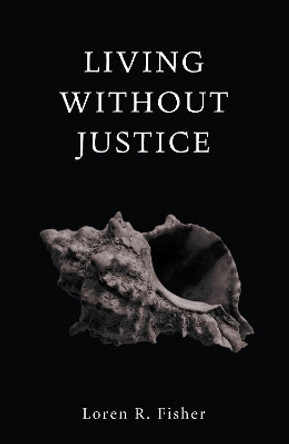 Living without Justice by Loren R Fisher 9781498260015