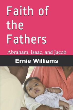 Faith of the Fathers: Abraham, Isaac, and Jacob by Ernie Williams 9781731257468