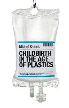 Childbirth in the Age of Plastics by Michel Odent