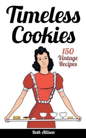 Timeless Cookies: 150 Vintage Recipes by Beth Allison 9781542579612