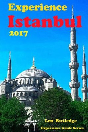 Experience Istanbul 2017 by Len Rutledge 9781545573464