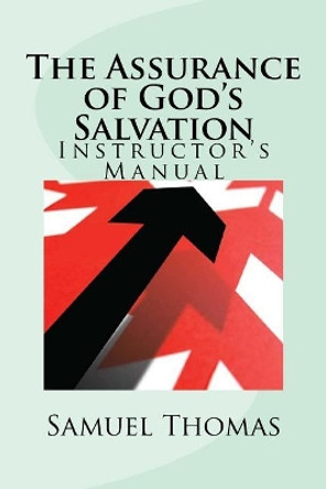 The Assurance of God's Salvation: Instructor's Manual by Samuel L Thomas 9781546374923