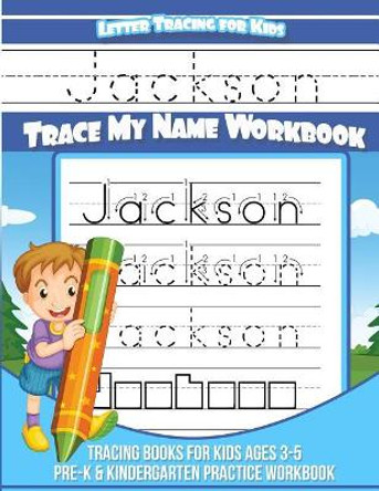 Jackson Letter Tracing For Kids Trace My Name Workbook: Tracing Books for Kids Ages 3-5 Pre-K & Kindergarten Practice Workbook by Jackson Tracing Books 9781548079192