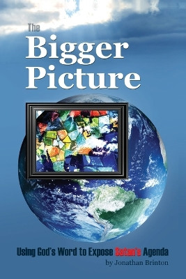 The Bigger Picture: Using God's Word to Expose Satan's Agenda by Jonathan Brinton 9798822905306
