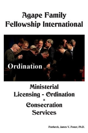 AFFI Ministerial Licensing, Ordination & Consecration Guide by James Vincent Potter Ph D 9781535512947