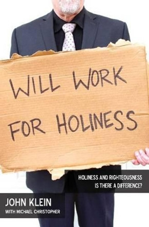 Will Work For Holiness: Holiness and Righteousness -- Is There a Difference? by Michael Christopher 9781523752188