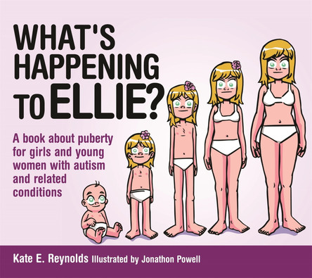 What's Happening to Ellie?: A Book About Puberty for Girls and Young Women with Autism and Related Conditions by Kate E. Reynolds