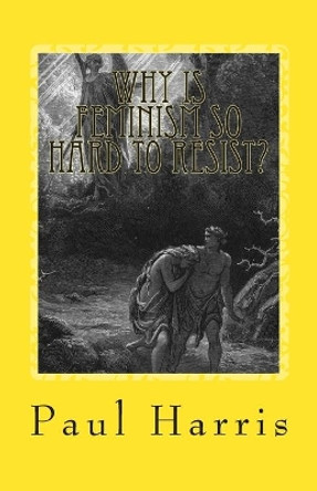 Why is Feminism so Hard to Resist? by Paul R Harris 9781891469473