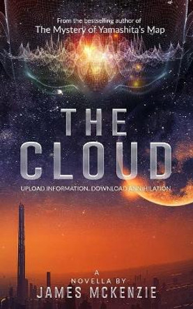 The Cloud: : Upload information - download annihilation by James McKenzie 9781694361042