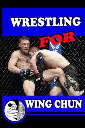 WRESTLING for WING CHUN by Semyon Neskorodev 9798684323232