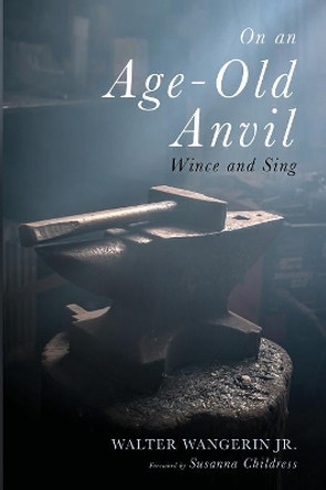 On an Age-Old Anvil by Walter Jr Wangerin 9781532656989