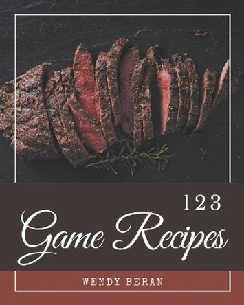 123 Game Recipes: A One-of-a-kind Game Cookbook by Wendy Beran 9798578219818