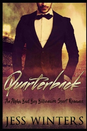 Quarterback: A Alpha Bad Boy Billionaire Romance by Jess Winters 9781677820078