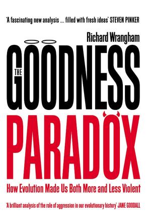 The Goodness Paradox: How Evolution Made Us Both More and Less Violent by Richard Wrangham
