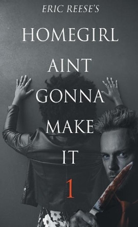 Homegirl Ain't Gonna Make It by Eric Reese 9781925988185