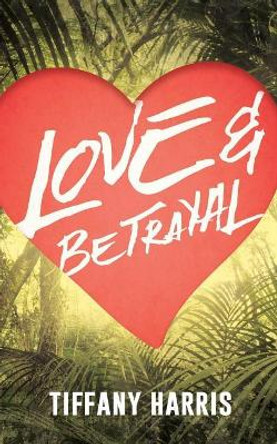 Love & Betrayal by Tiffany Harris 9781641111270