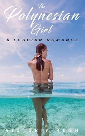 The Polynesian Girl: A Lesbian Romance by Victoria Rush 9781990118456