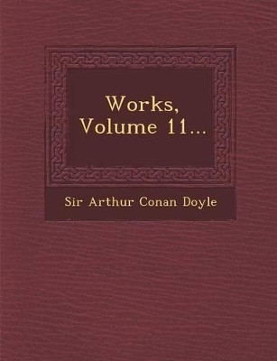 Works, Volume 11... by Sir Arthur Conan Doyle 9781286969755