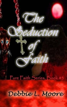 The Seduction of Faith by Debbie L Moore 9781463689537