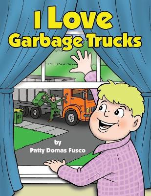 I Love Garbage Trucks by Patty Domas Fusco 9781480979321