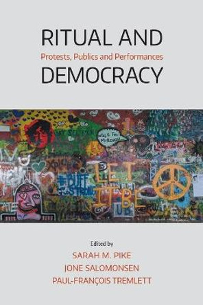 Ritual and Democracy: Protests, Publics and Performances by Sarah M Pike