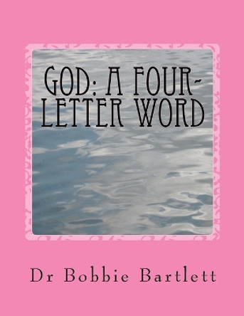 God: A Four-Letter Word by Bobbie Bartlett 9781480243194