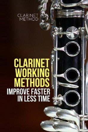 Clarinet working methods: clarinet method - improve faster in less time by Sacha Ianov 9791091224505